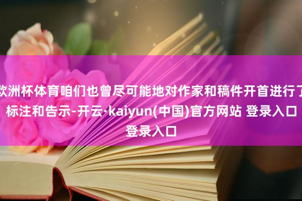 欧洲杯体育咱们也曾尽可能地对作家和稿件开首进行了标注和告示-开云·kaiyun(中国)官方网站 登录入口