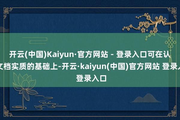 开云(中国)Kaiyun·官方网站 - 登录入口可在认知文档实质的基础上-开云·kaiyun(中国)官方网站 登录入口