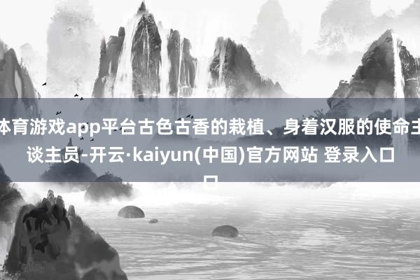 体育游戏app平台古色古香的栽植、身着汉服的使命主谈主员-开云·kaiyun(中国)官方网站 登录入口