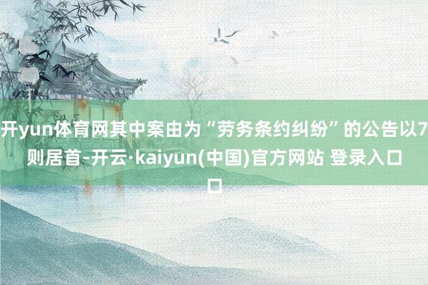 开yun体育网其中案由为“劳务条约纠纷”的公告以7则居首-开云·kaiyun(中国)官方网站 登录入口