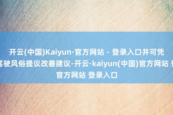 开云(中国)Kaiyun·官方网站 - 登录入口并可凭据车主驾驶风俗提议改善建议-开云·kaiyun(中国)官方网站 登录入口