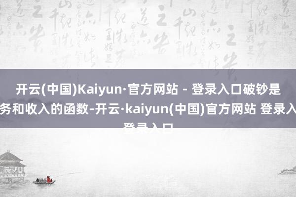 开云(中国)Kaiyun·官方网站 - 登录入口破钞是服务和收入的函数-开云·kaiyun(中国)官方网站 登录入口