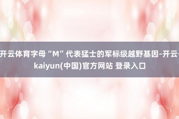 开云体育字母“M”代表猛士的军标级越野基因-开云·kaiyun(中国)官方网站 登录入口