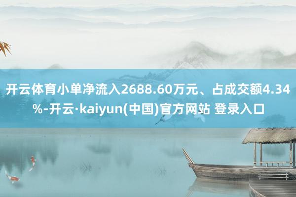 开云体育小单净流入2688.60万元、占成交额4.34%-开云·kaiyun(中国)官方网站 登录入口