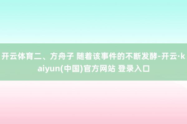 开云体育二、方舟子 随着该事件的不断发酵-开云·kaiyun(中国)官方网站 登录入口
