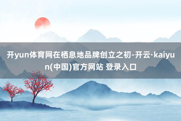 开yun体育网在栖息地品牌创立之初-开云·kaiyun(中国)官方网站 登录入口