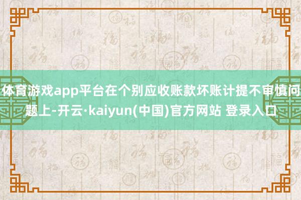 体育游戏app平台　　在个别应收账款坏账计提不审慎问题上-开云·kaiyun(中国)官方网站 登录入口