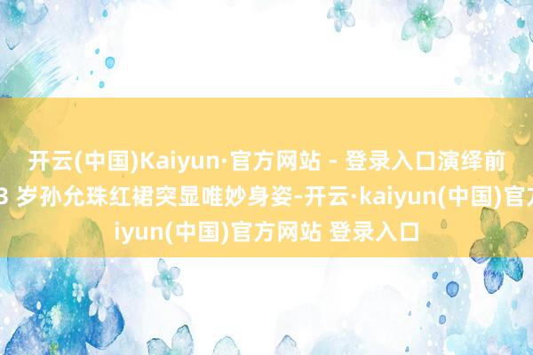 开云(中国)Kaiyun·官方网站 - 登录入口演绎前锋性感魔力！33 岁孙允珠红裙突显唯妙身姿-开云·kaiyun(中国)官方网站 登录入口