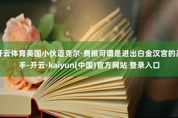 开云体育英国小伙迈克尔·费根可谓是进出白金汉宫的高手-开云·kaiyun(中国)官方网站 登录入口