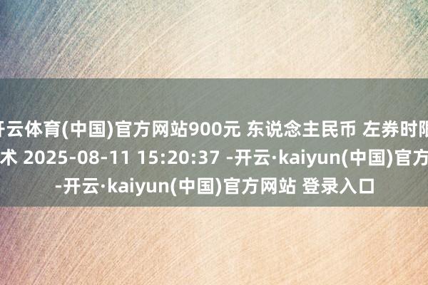 开云体育(中国)官方网站900元 东说念主民币 左券时限 年 左券签署技术 2025-08-11 15:20:37 -开云·kaiyun(中国)官方网站 登录入口