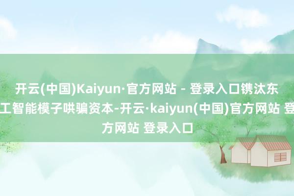 开云(中国)Kaiyun·官方网站 - 登录入口镌汰东说念主工智能模子哄骗资本-开云·kaiyun(中国)官方网站 登录入口